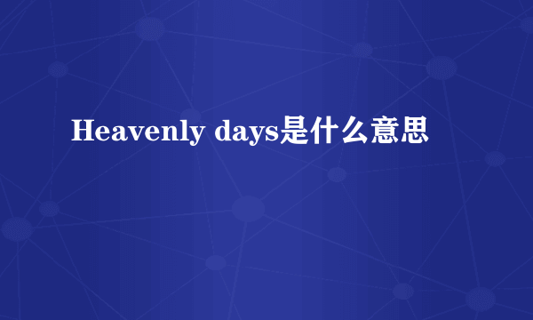 Heavenly days是什么意思