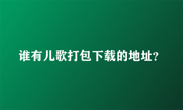 谁有儿歌打包下载的地址？