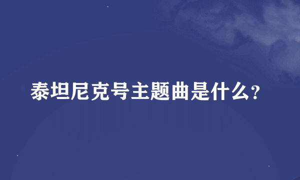 泰坦尼克号主题曲是什么？