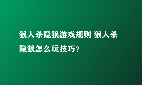 狼人杀隐狼游戏规则 狼人杀隐狼怎么玩技巧？