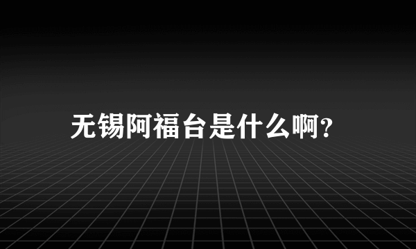 无锡阿福台是什么啊？