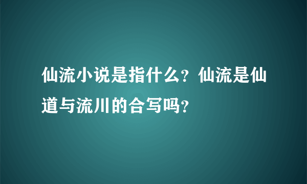 仙流小说是指什么？仙流是仙道与流川的合写吗？