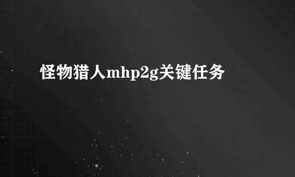 怪物猎人mhp2g关键任务