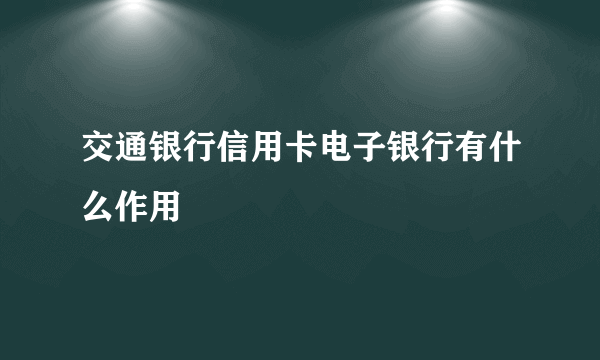 交通银行信用卡电子银行有什么作用