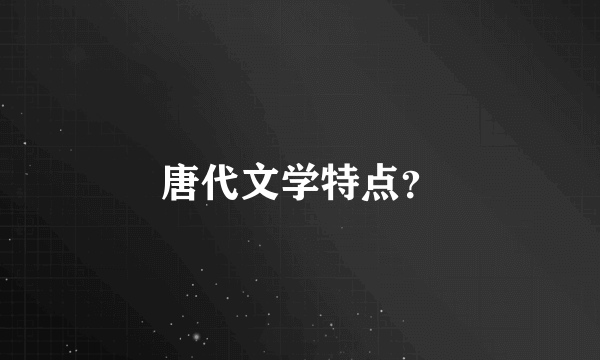 唐代文学特点？