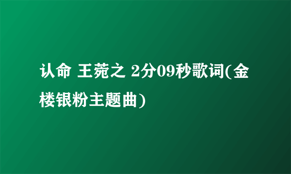 认命 王菀之 2分09秒歌词(金楼银粉主题曲)