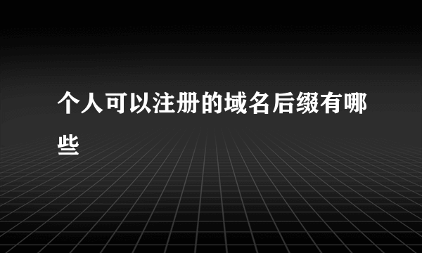 个人可以注册的域名后缀有哪些