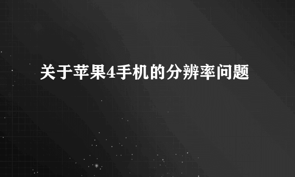 关于苹果4手机的分辨率问题