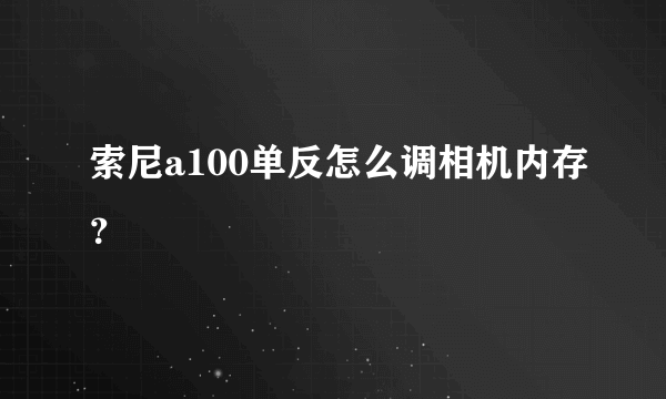 索尼a100单反怎么调相机内存？