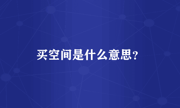 买空间是什么意思？