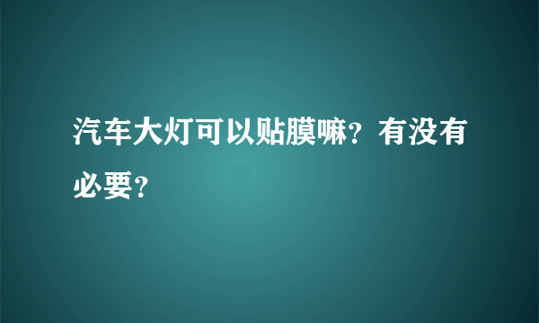 汽车大灯可以贴膜嘛？有没有必要？