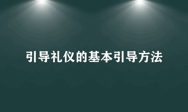 引导礼仪的基本引导方法