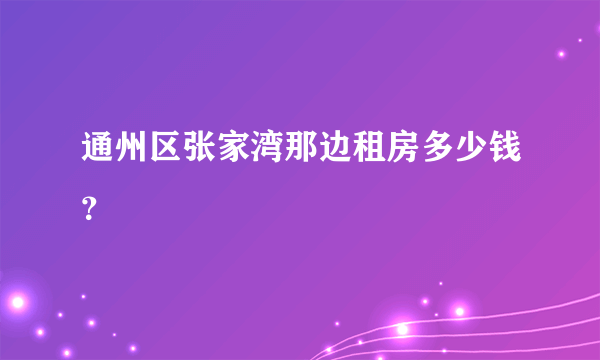 通州区张家湾那边租房多少钱？