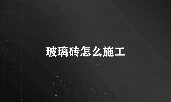 玻璃砖怎么施工