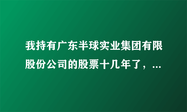 我持有广东半球实业集团有限股份公司的股票十几年了，未见什么红利,不知什么原因.