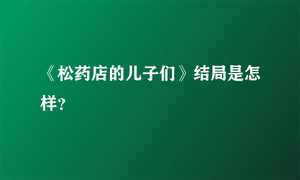 《松药店的儿子们》结局是怎样？