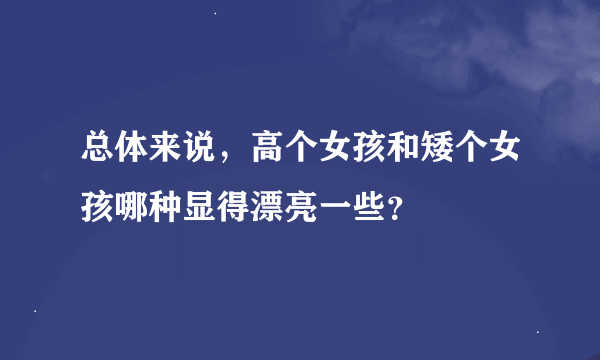 总体来说，高个女孩和矮个女孩哪种显得漂亮一些？