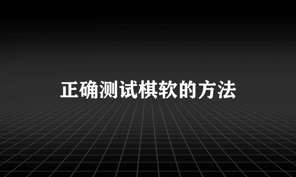 正确测试棋软的方法