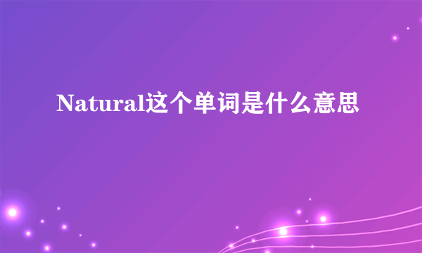 Natural这个单词是什么意思