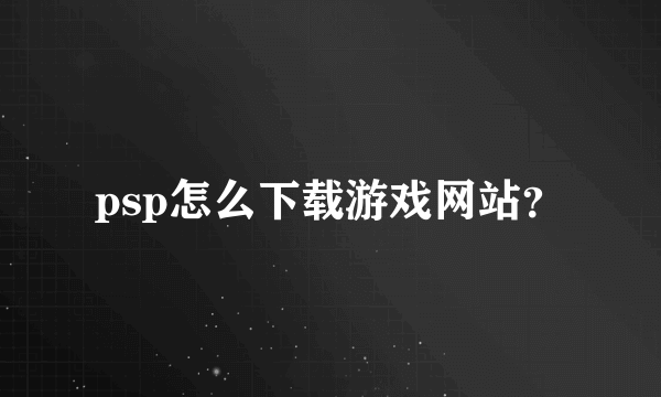 psp怎么下载游戏网站？