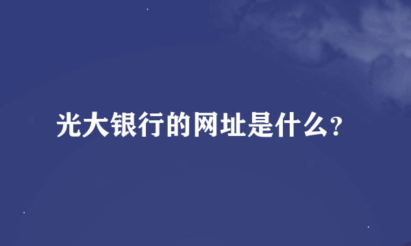 光大银行的网址是什么？