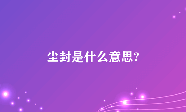 尘封是什么意思?