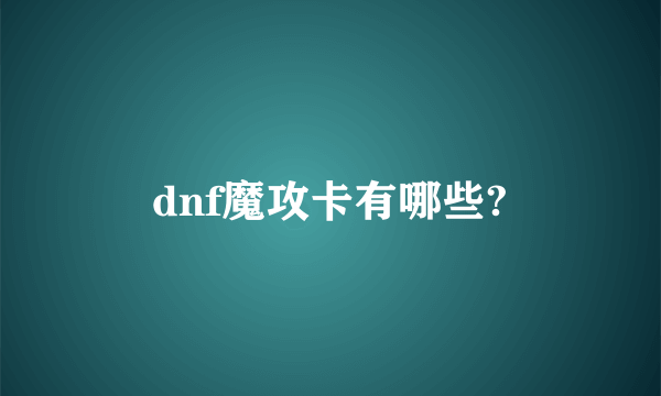 dnf魔攻卡有哪些?