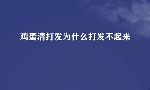 鸡蛋清打发为什么打发不起来