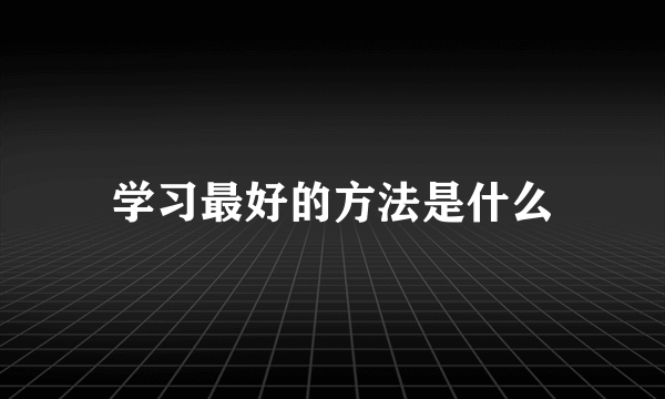 学习最好的方法是什么