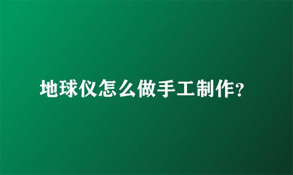 地球仪怎么做手工制作？