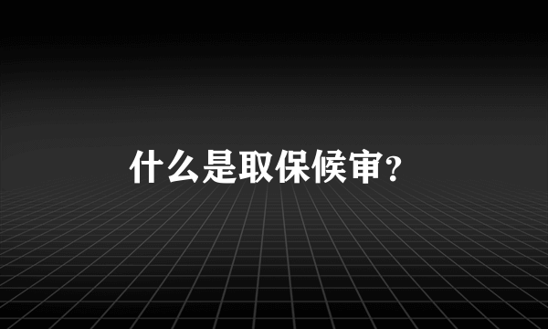 什么是取保候审？