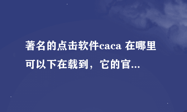 著名的点击软件caca 在哪里可以下在载到，它的官网是多少