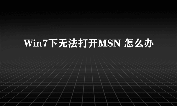 Win7下无法打开MSN 怎么办