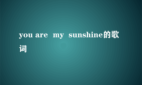 you are  my  sunshine的歌词