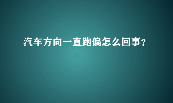 汽车方向一直跑偏怎么回事？