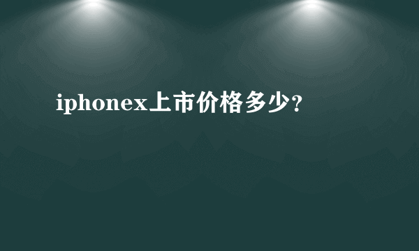 iphonex上市价格多少？