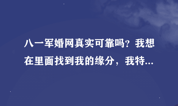 八一军婚网真实可靠吗？我想在里面找到我的缘分，我特别想找个军官嫁了，我现在在南京工作