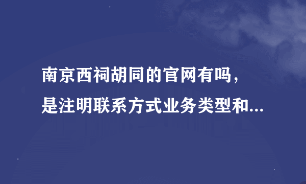 南京西祠胡同的官网有吗， 是注明联系方式业务类型和公司介绍的官网