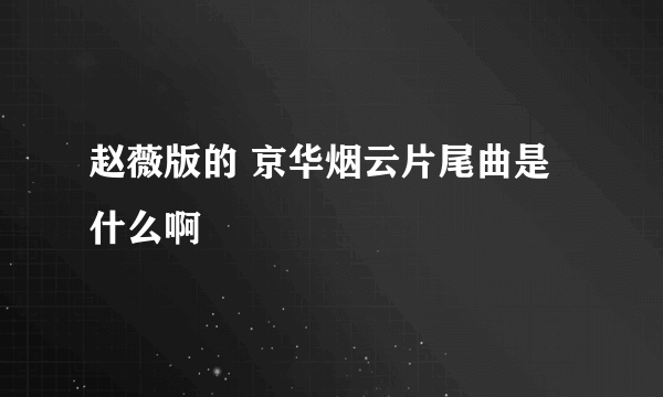 赵薇版的 京华烟云片尾曲是什么啊