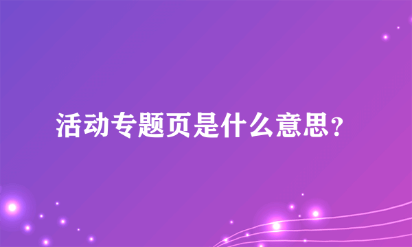 活动专题页是什么意思？