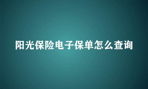 阳光保险电子保单怎么查询