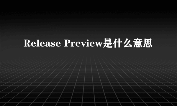 Release Preview是什么意思