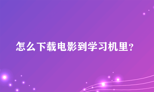 怎么下载电影到学习机里？