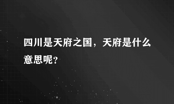 四川是天府之国，天府是什么意思呢？