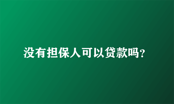 没有担保人可以贷款吗？