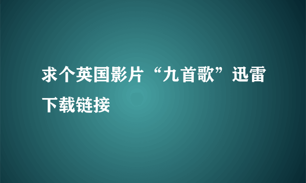 求个英国影片“九首歌”迅雷下载链接