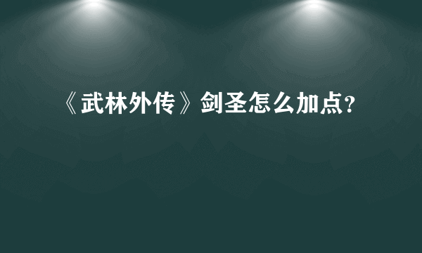 《武林外传》剑圣怎么加点？