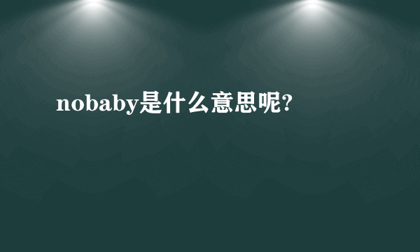 nobaby是什么意思呢?