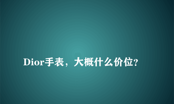 
Dior手表，大概什么价位？

