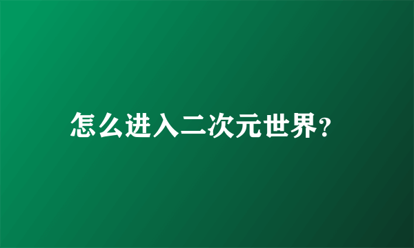 怎么进入二次元世界？